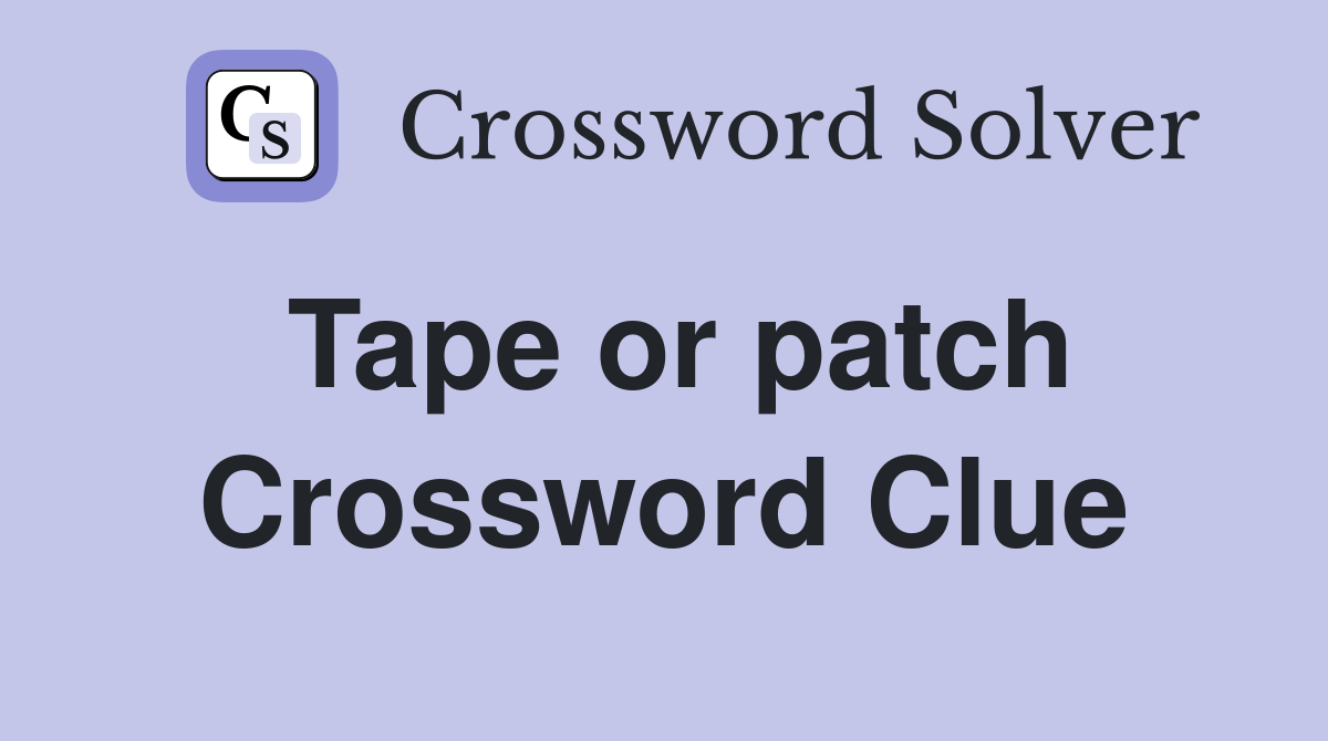 Tape or patch Crossword Clue