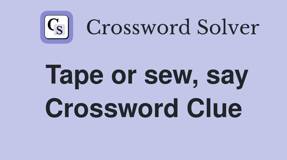 Tape or sew, say Crossword Clue