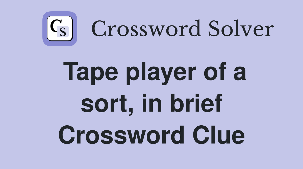 Tape player of a sort, in brief Crossword Clue