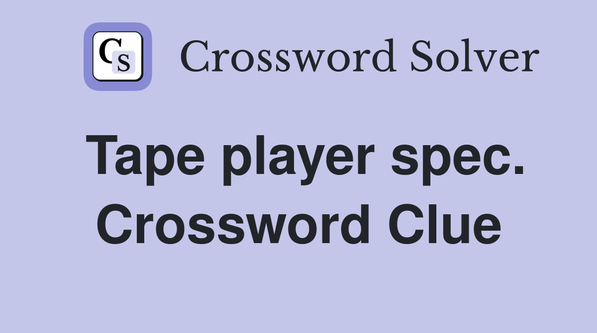 Tape player spec. Crossword Clue