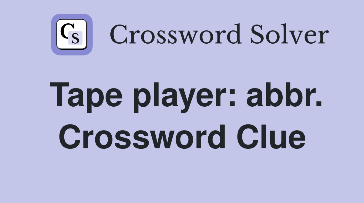 Tape player: abbr. Crossword Clue