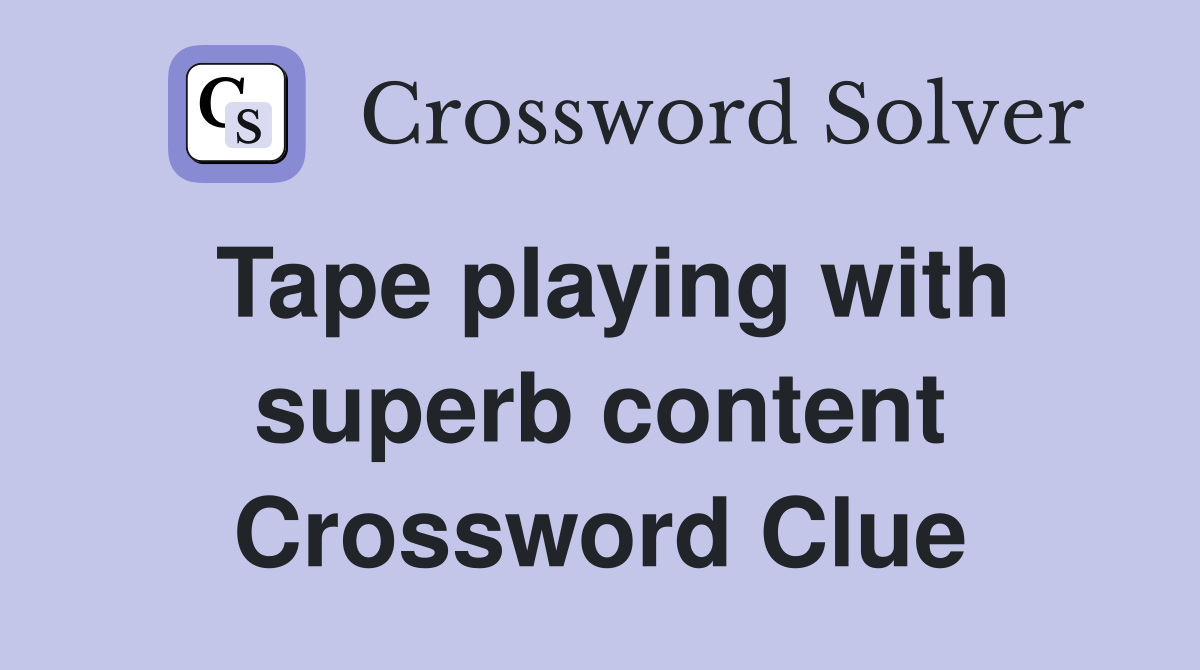 Tape playing with superb content Crossword Clue