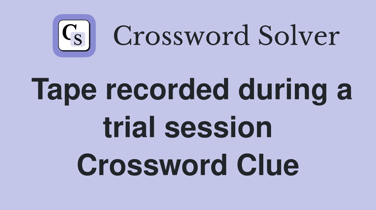 Tape recorded during a trial session Crossword Clue