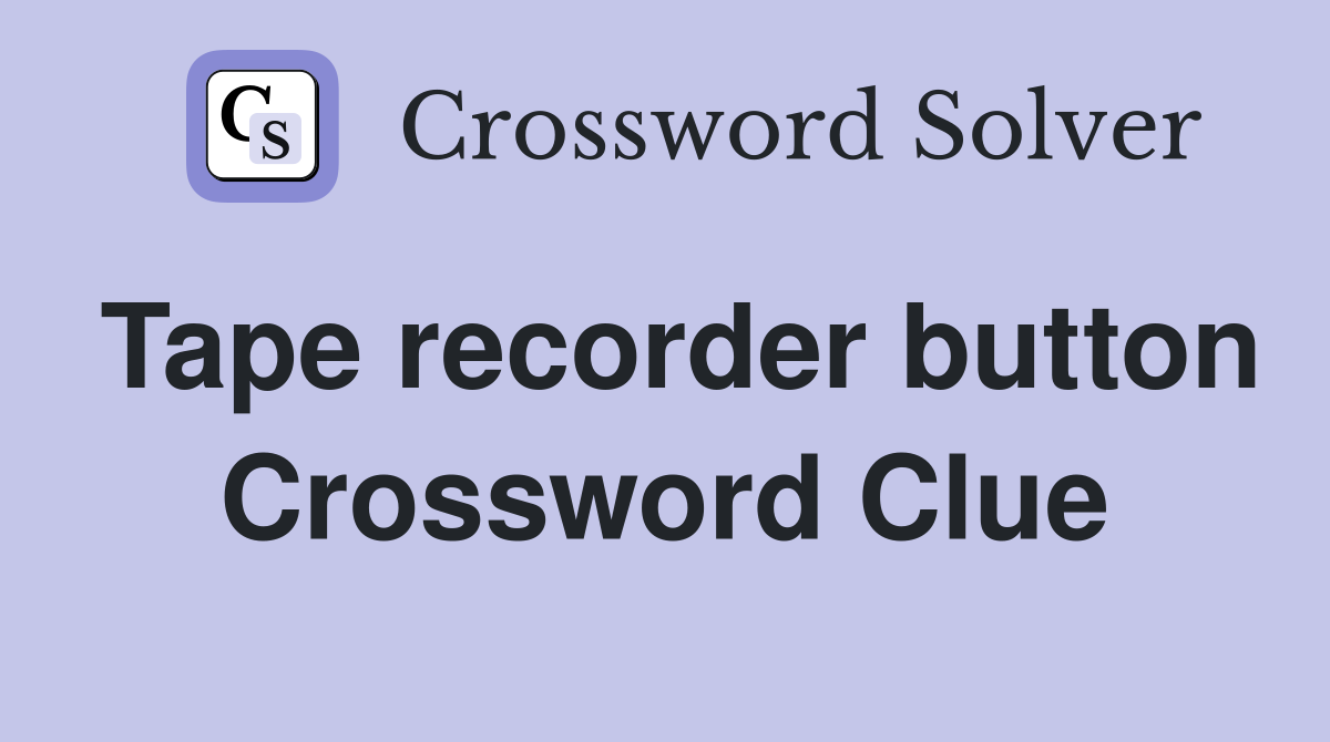 Tape recorder button Crossword Clue