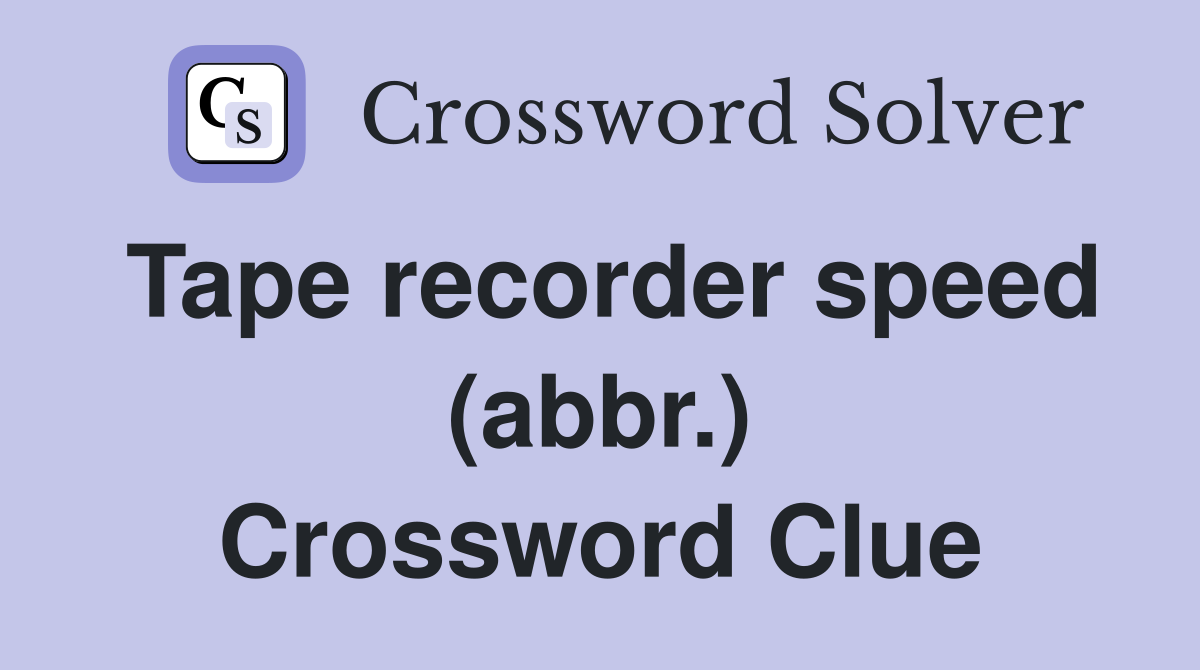 Tape recorder speed (abbr.) Crossword Clue