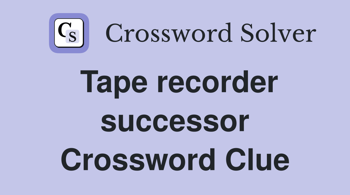Tape recorder successor Crossword Clue