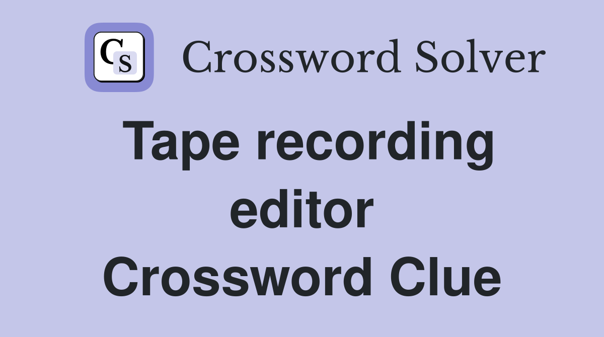Tape recording editor Crossword Clue