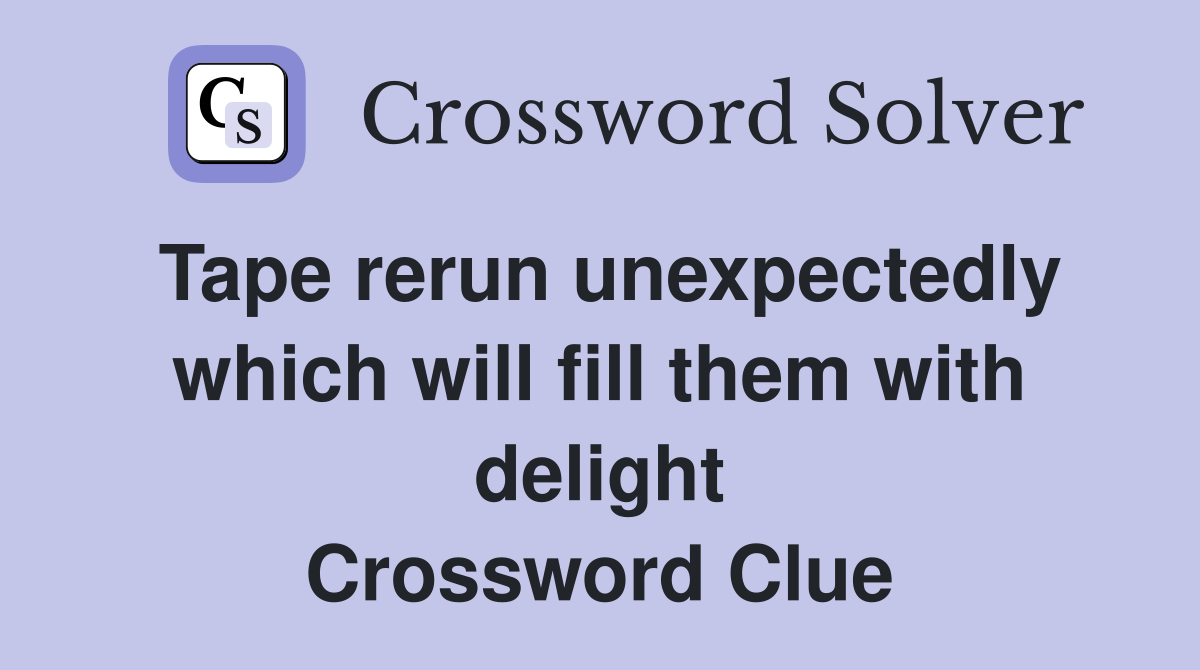 Tape rerun unexpectedly which will fill them with delight Crossword Clue