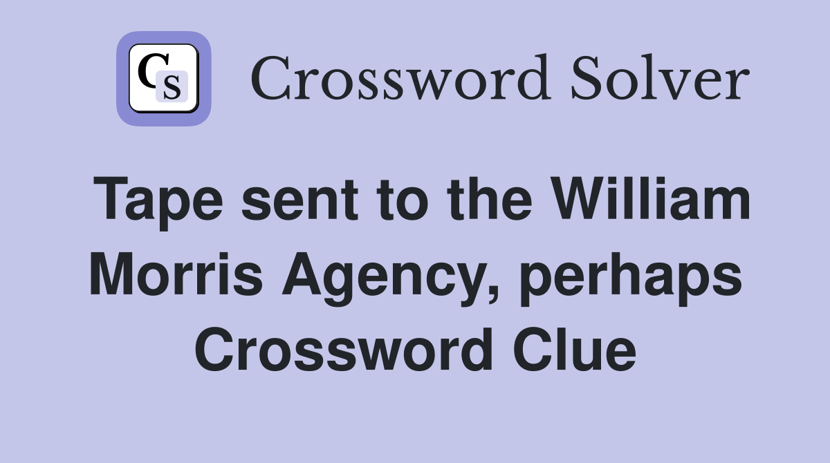 Tape sent to the William Morris Agency, perhaps Crossword Clue