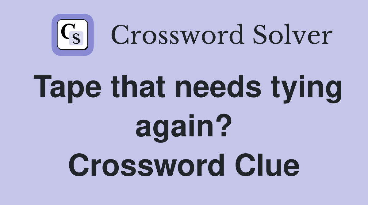 Tape that needs tying again? Crossword Clue