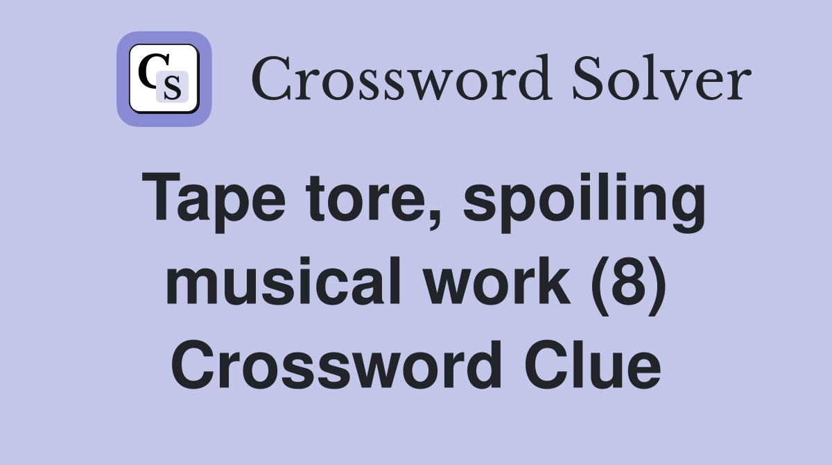 Tape tore, spoiling musical work (8) Crossword Clue
