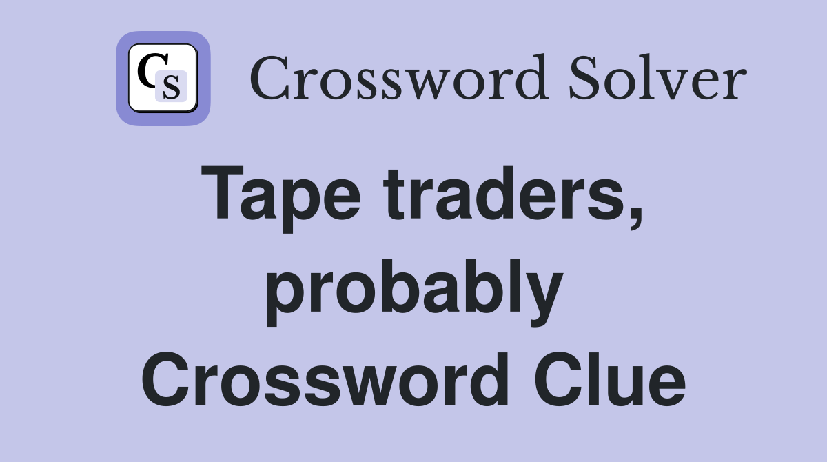 Tape traders, probably Crossword Clue