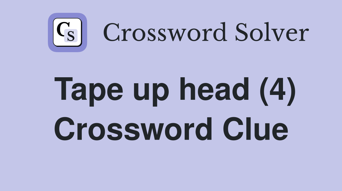 Tape up head (4) Crossword Clue