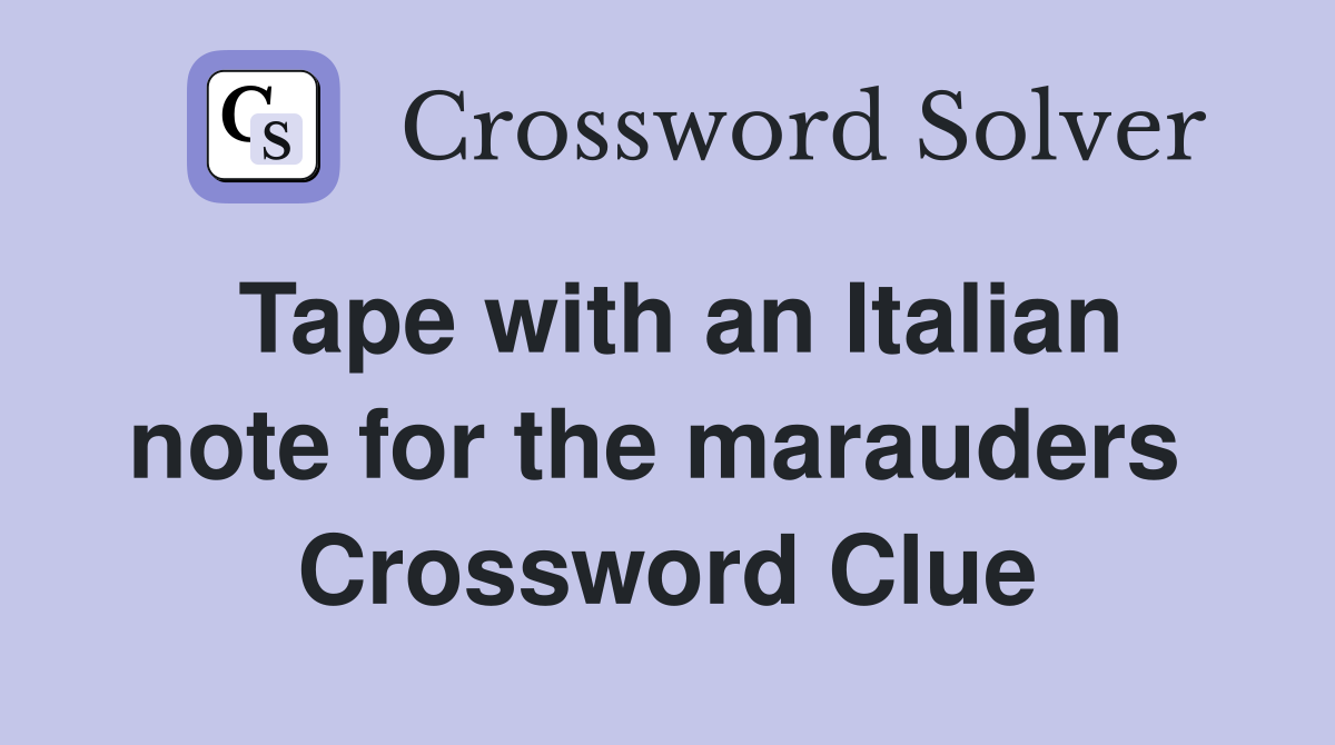 Tape with an Italian note for the marauders  Crossword Clue