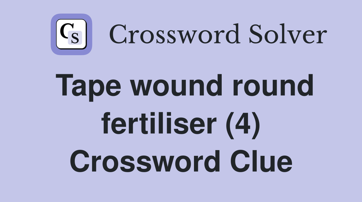 Tape wound round fertiliser (4) Crossword Clue