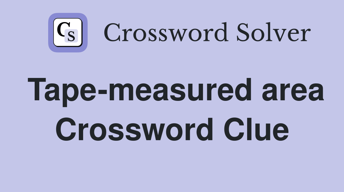 Tape-measured area Crossword Clue