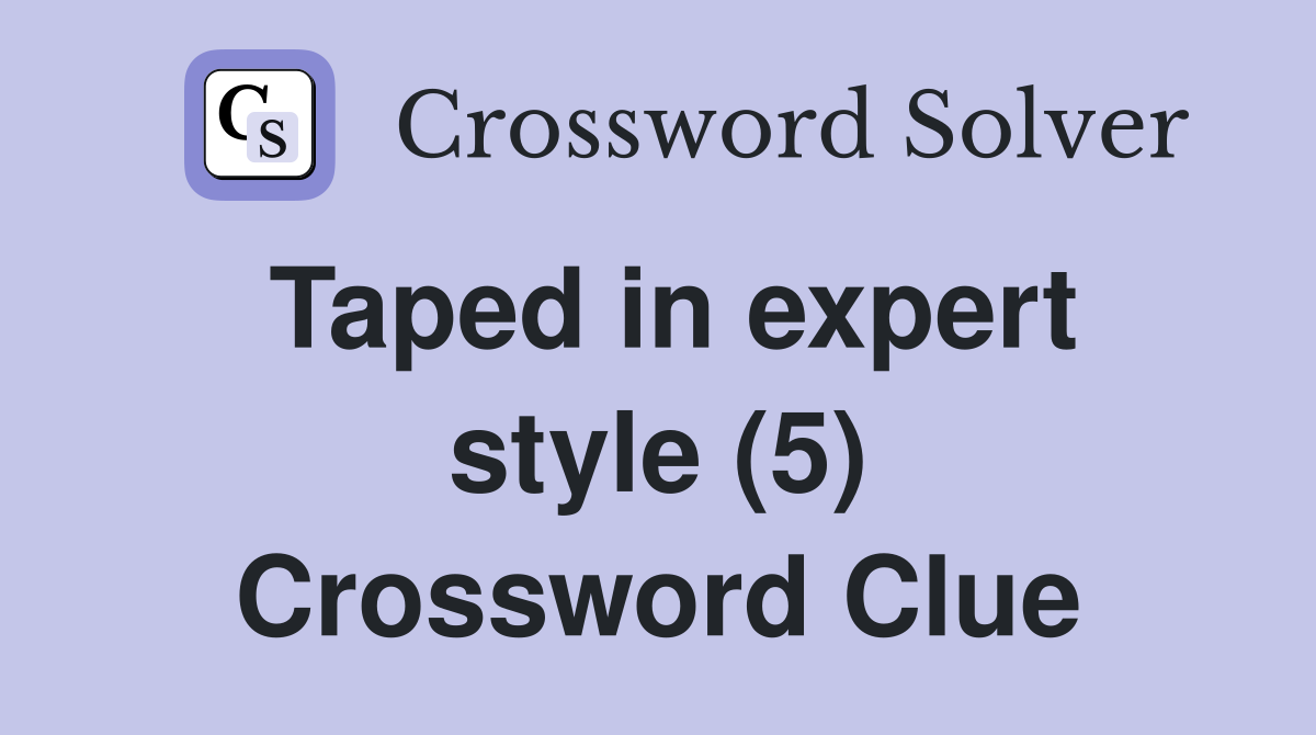Taped in expert style (5) Crossword Clue
