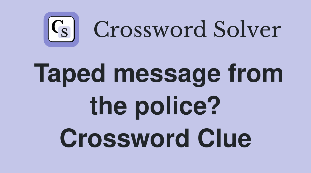 Taped message from the police? Crossword Clue
