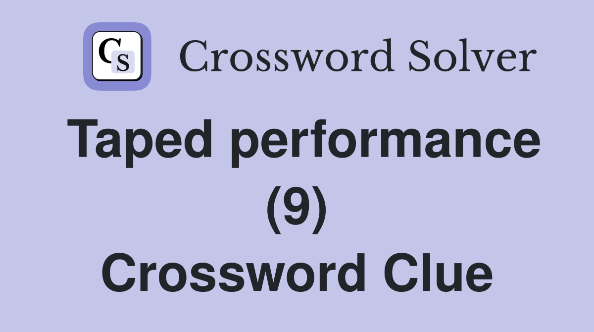 Taped performance (9) Crossword Clue