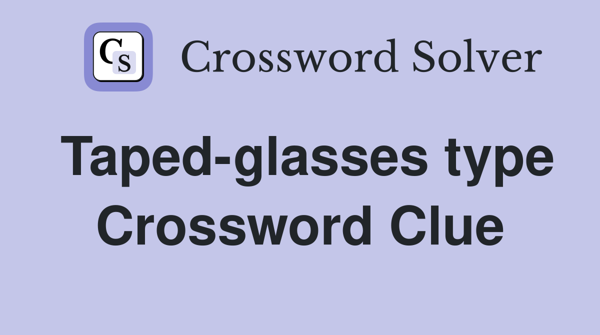 Taped-glasses type Crossword Clue