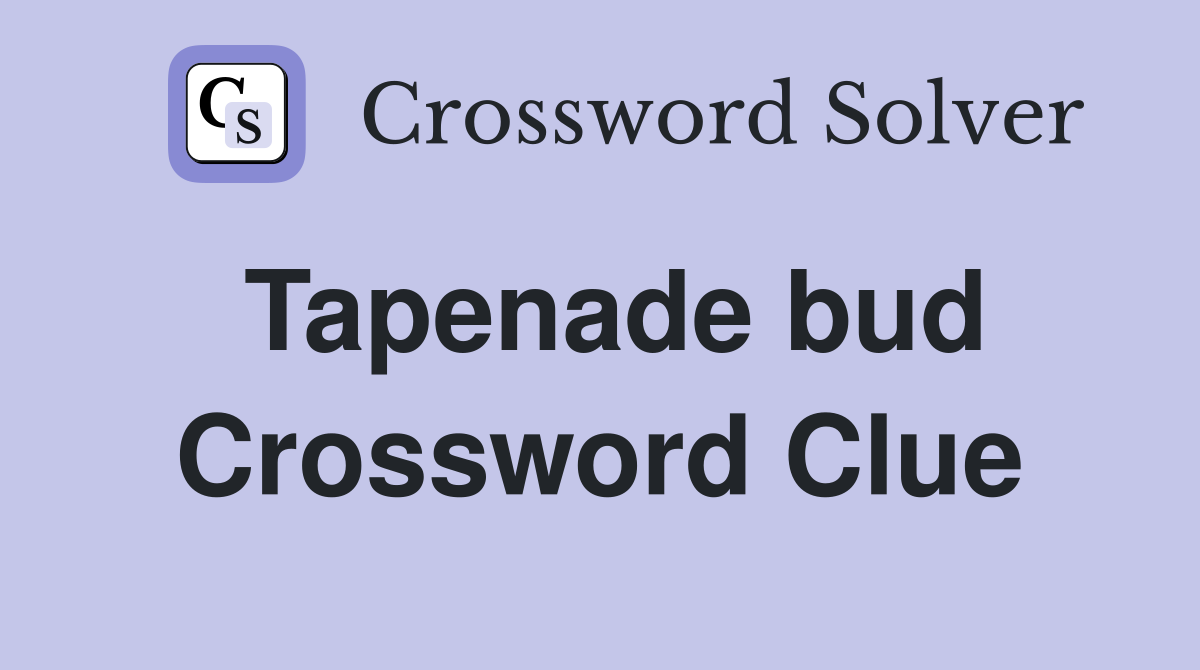 Tapenade bud Crossword Clue
