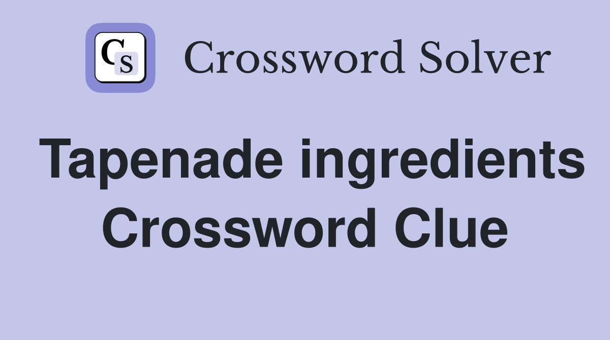 Tapenade ingredients Crossword Clue