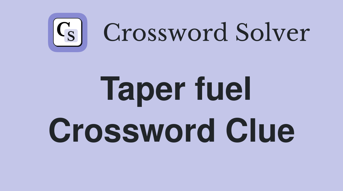 Taper fuel Crossword Clue