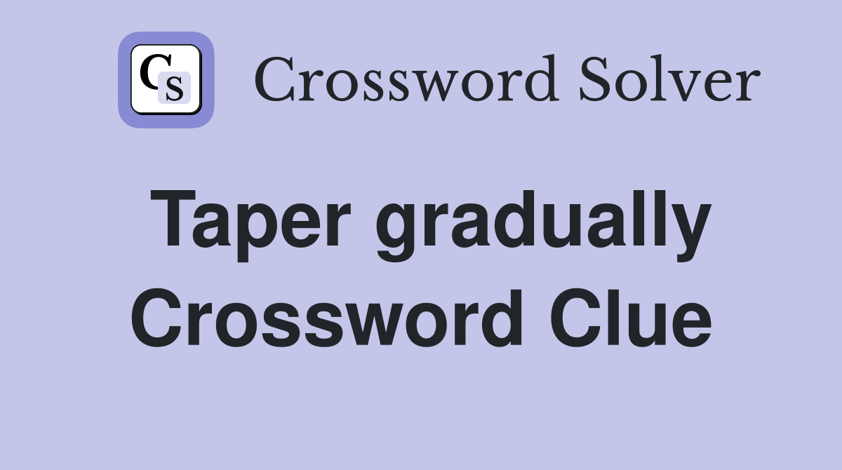 Taper gradually Crossword Clue
