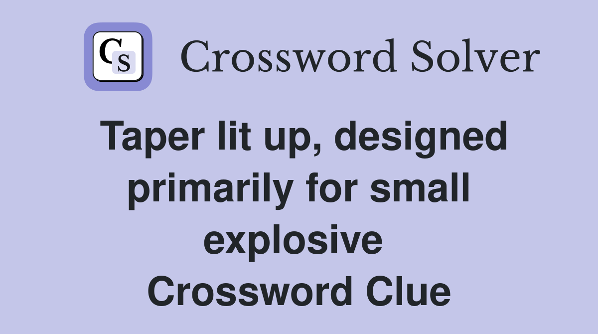 Taper lit up, designed primarily for small explosive  Crossword Clue