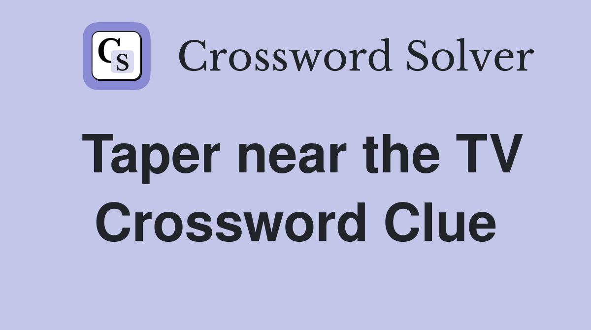 Taper near the TV Crossword Clue