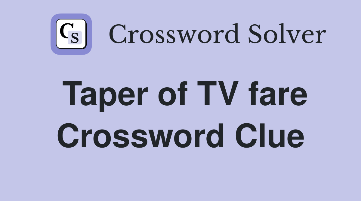 Taper of TV fare Crossword Clue