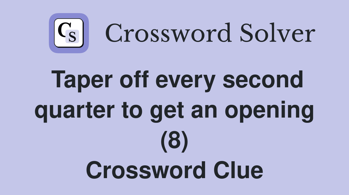 Taper off every second quarter to get an opening (8) Crossword Clue