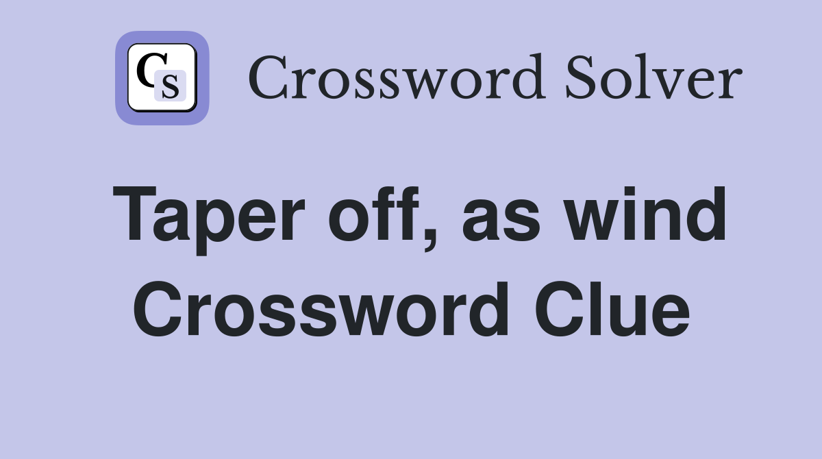 Taper off, as wind Crossword Clue