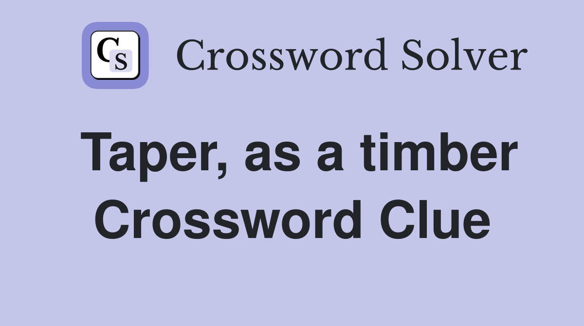 Taper, as a timber Crossword Clue