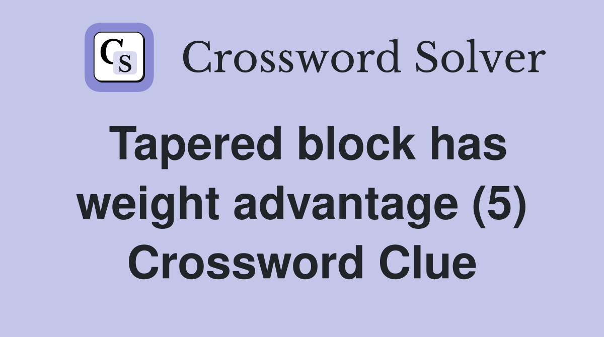 Tapered block has weight advantage (5) Crossword Clue