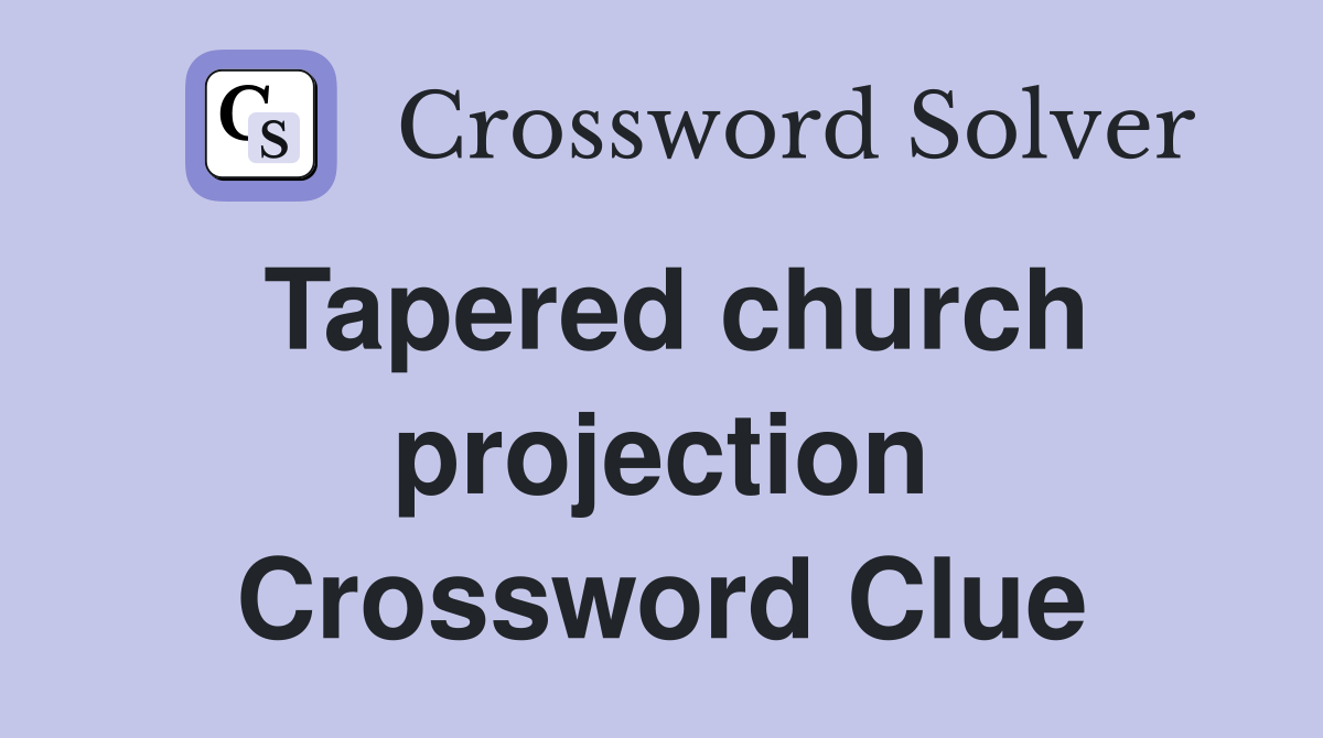 Tapered church projection Crossword Clue