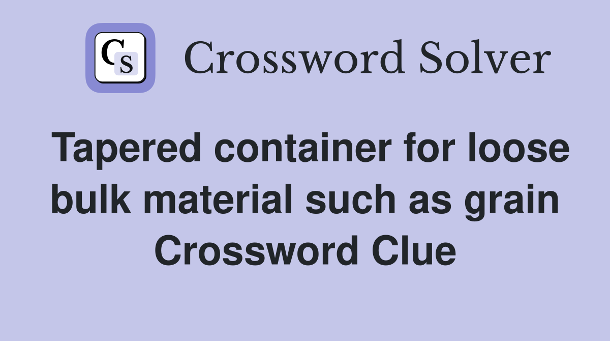 Tapered container for loose bulk material such as grain Crossword Clue