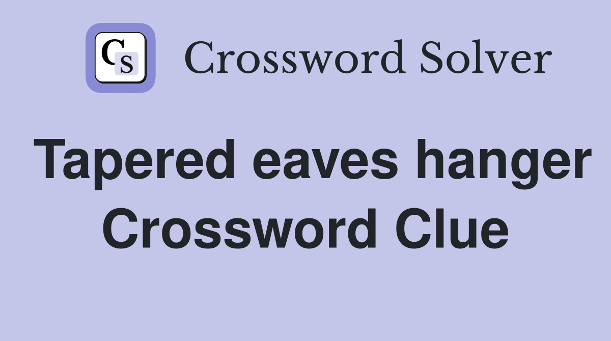 Tapered eaves hanger Crossword Clue