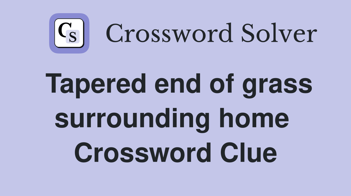 Tapered end of grass surrounding home  Crossword Clue