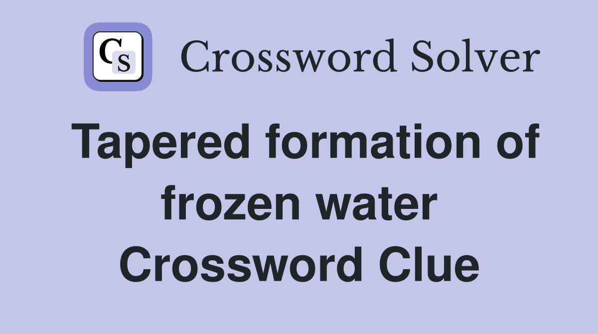 Tapered formation of frozen water Crossword Clue