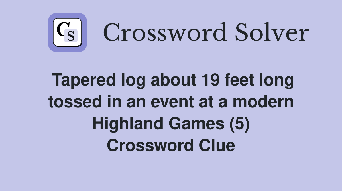 Tapered log about 19 feet long tossed in an event at a modern Highland Games (5) Crossword Clue