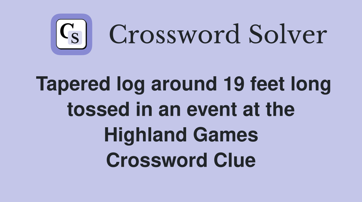 Tapered log around 19 feet long tossed in an event at the Highland Games Crossword Clue