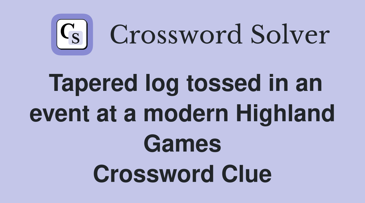 Tapered log tossed in an event at a modern Highland Games Crossword Clue