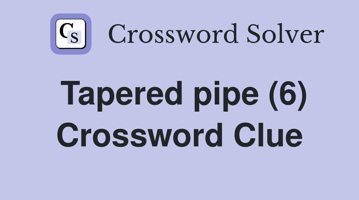 Tapered pipe (6) Crossword Clue