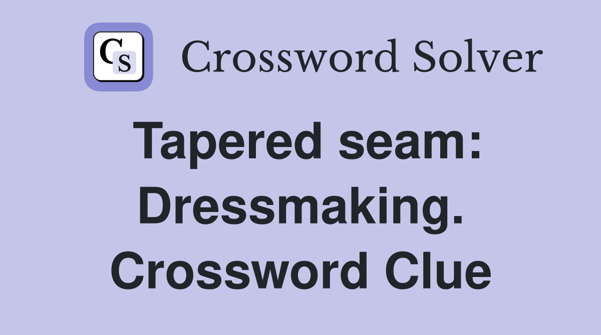 Tapered seam: Dressmaking. Crossword Clue
