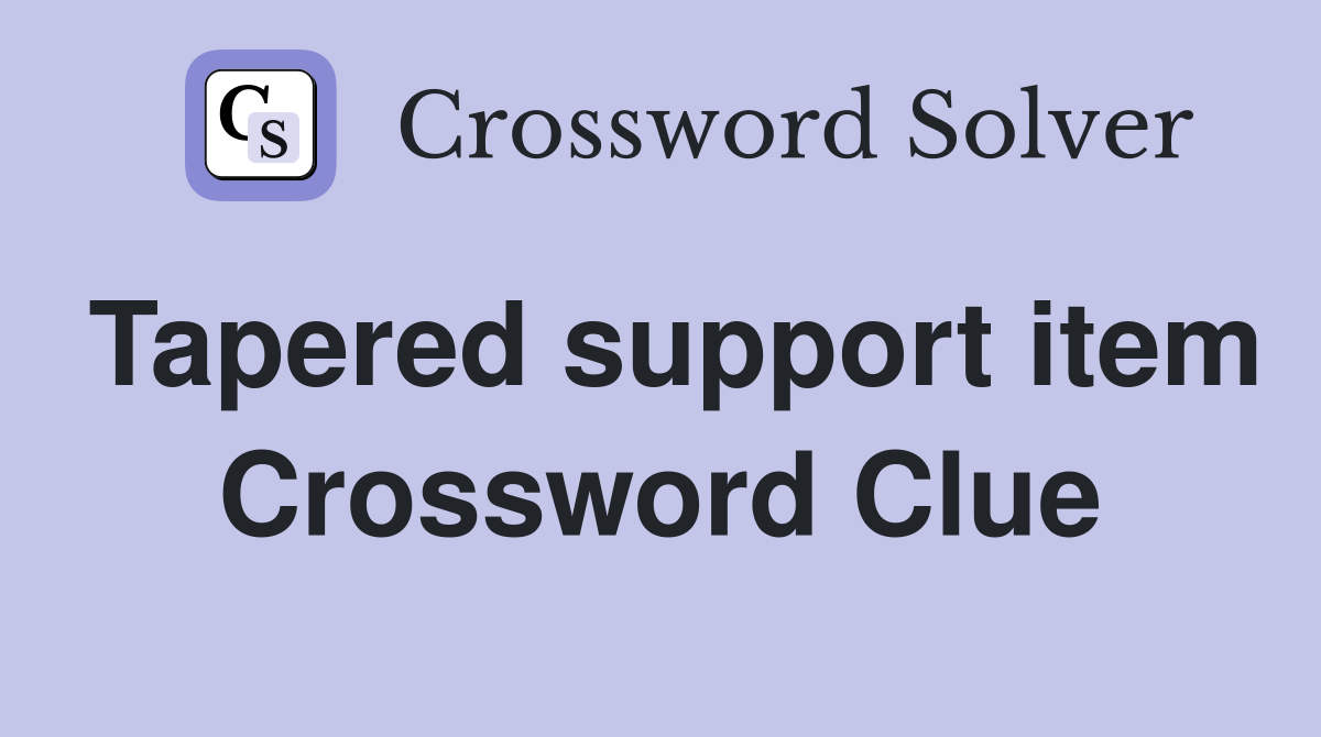 Tapered support item Crossword Clue