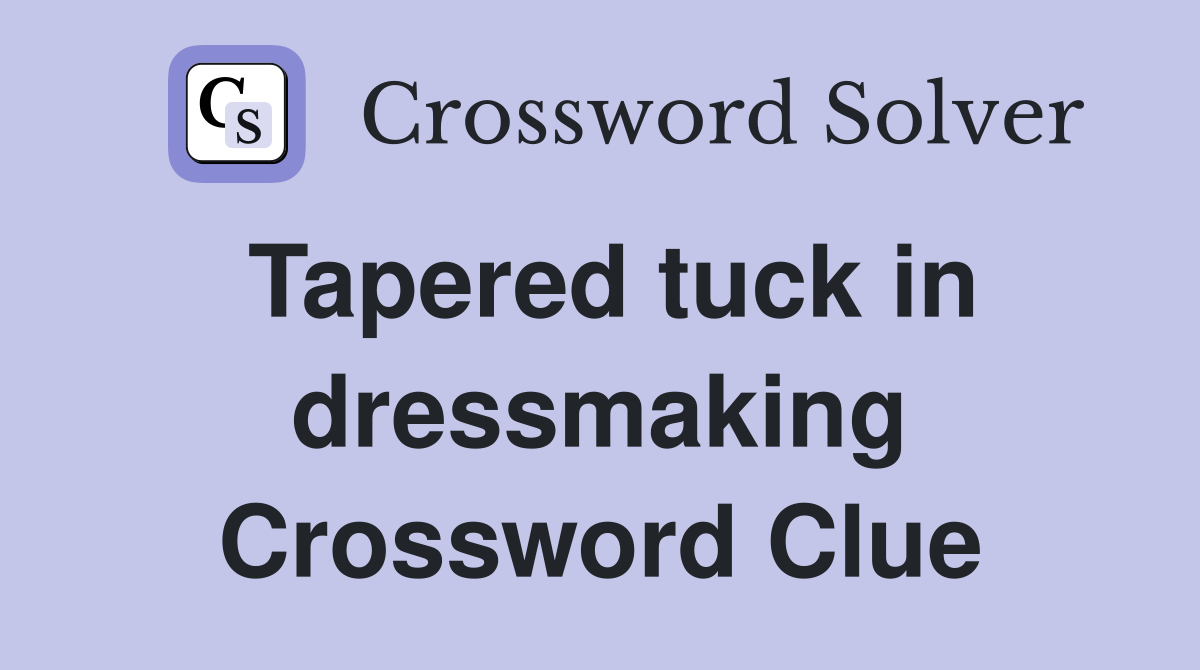 Tapered tuck in dressmaking Crossword Clue