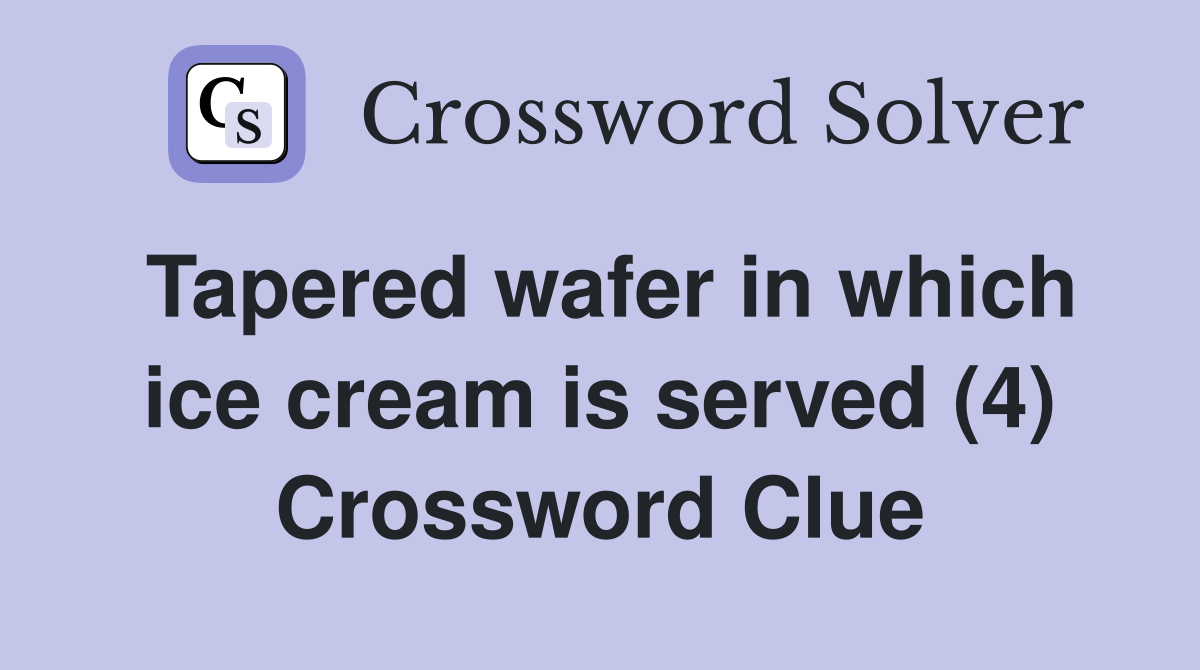 Tapered wafer in which ice cream is served (4) Crossword Clue