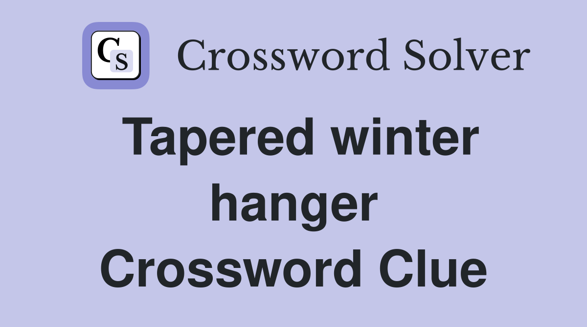Tapered winter hanger Crossword Clue