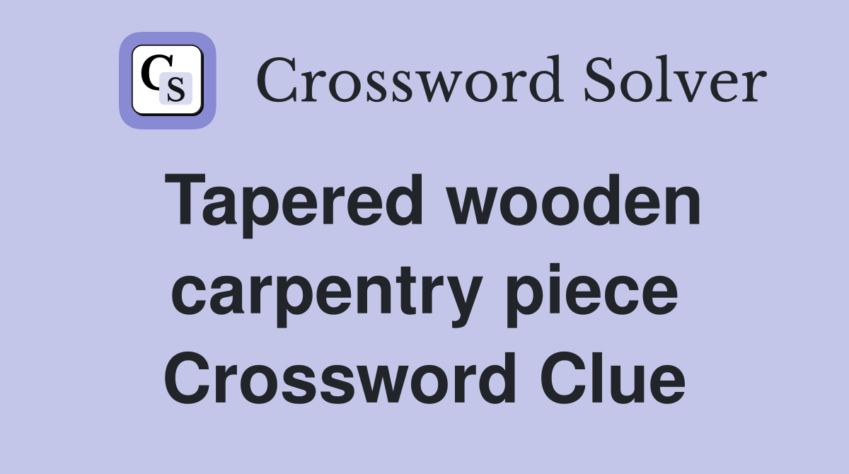 Tapered wooden carpentry piece Crossword Clue